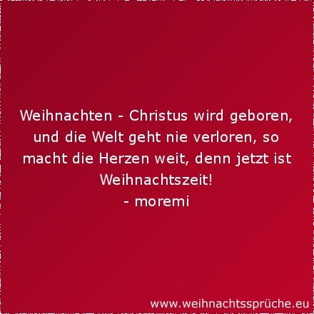 Weihnachten - Christus wird geboren, und die Welt geht nie verloren, so macht die Herzen weit, denn jetzt ist Weihnachtszeit!