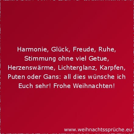 Harmonie, Glück, Freude, Ruhe, Stimmung ohne viel Getue, Herzenswärme, Lichterglanz, Karpfen, Puten oder ganz: all dies wünsche ich dir und deiner Familie Frohe Weihnachten!