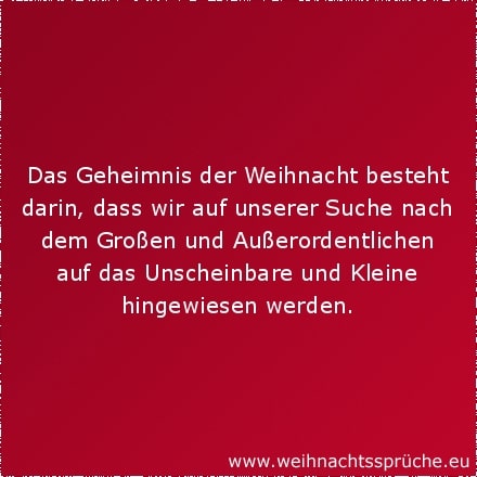 Das Geheimnis der Weihnacht besteht darin, dass wir auf unserer Suche nach dem Großen und Außerordentlichen auf das Unscheinbare und Kleine hingewiesen werden.